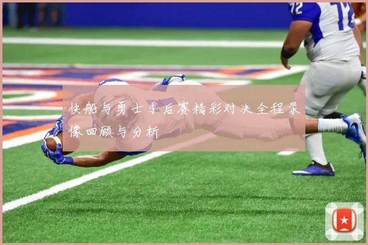 快船与勇士季后赛精彩对决全程录像回顾与分析