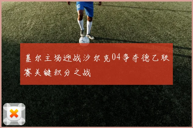 基尔主场迎战沙尔克04争夺德乙联赛关键积分之战